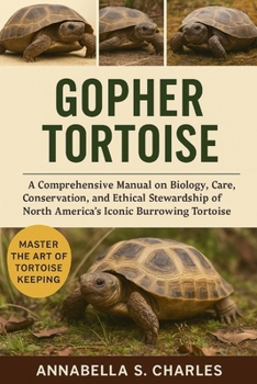 GOPHER TORTOISE: A Comprehensive Manual on Biology, Care, Conservation, and Ethical Stewardship of North America’s Iconic Burrowing Tortoise