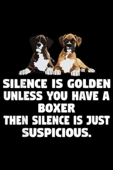 Silence is golden unless you have a boxer then silence is just suspicious: Boxer Dog Funny  Journal/Notebook Blank Lined Ruled 6x9 100 Pages