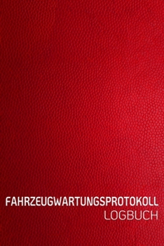 FAHRZEUGWARTUNGSPROTOKOLL LOGBUCH: Scheckheft universal Serviceheft & Wartungsheft mit vorgefertigten Seiten | Für alle KFZ Hersteller geeigne Leder  Optik rot (German Edition)
