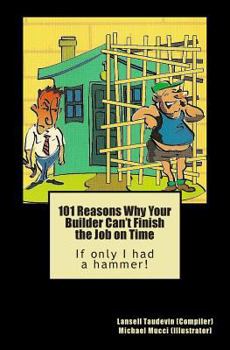 Paperback 101 Reasons Why Your Builder Can't Finish the Job on Time: If only I had a hammer! Book