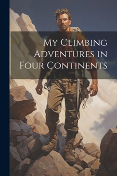Paperback My Climbing Adventures in Four Continents Book
