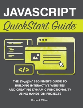 Hardcover JavaScript QuickStart Guide: The Simplified Beginner's Guide to Building Interactive Websites and Creating Dynamic Functionality Using Hands-On Projec Book