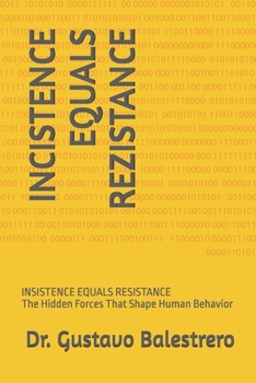 Paperback Insistence Equals Resistence: The Hidden Forces That Shape Human Behavior Book