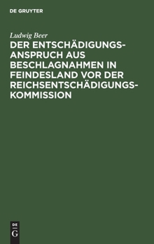 Hardcover Der Entschädigungsanspruch Aus Beschlagnahmen in Feindesland VOR Der Reichsentschädigungs-Kommission [German] Book