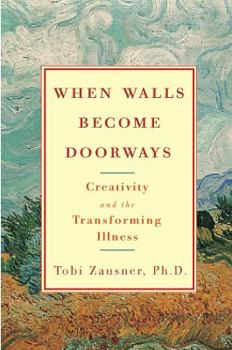 Hardcover When Walls Become Doorways: Creativity and the Transforming Illness Book