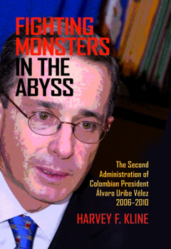 Paperback Fighting Monsters in the Abyss: The Second Administration of Colombian President Álvaro Uribe Vélez, 2006-2010 Book