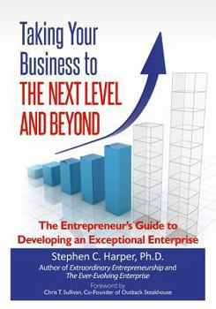 Paperback Taking Your Business to the Next Level and Beyond: The Entrepreneur's Guide to Developing an Exceptional Enterprise Book