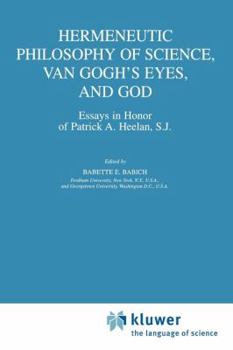 Paperback Hermeneutic Philosophy of Science, Van Gogh's Eyes, and God: Essays in Honor of Patrick A. Heelan, S.J. Book