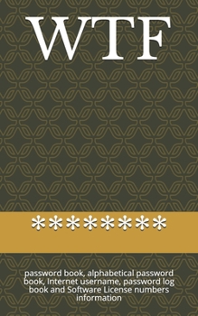 Paperback Wtf: password book, alphabetical password book, Internet username, password log book and Software License numbers informati Book