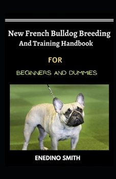 New French Bulldog Breeding And Training Handbook For Beginners And Dummies