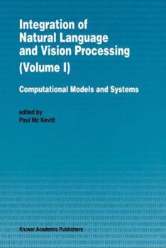 Integration of Natural Language and Vision Processing: Computational Models and Systems Volume I