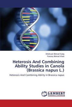 Heterosis And Combining Ability Studies in Canola (Brassica napus L.): Heterosis And Combining Ability in Brassica napus