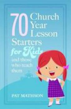Paperback 70 Church Year Starters for Kids and Those Who Teach Them Book
