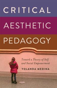 Paperback Critical Aesthetic Pedagogy: Toward a Theory of Self and Social Empowerment Book