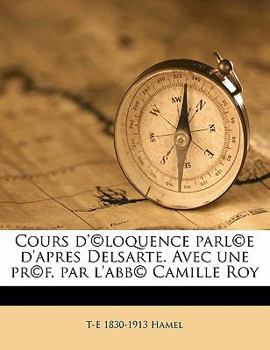 Paperback Cours d'(c)loquence parl(c)e d'apres Delsarte. Avec une pr(c)f. par l'abb(c) Camille Roy [French] Book