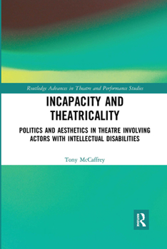 Paperback Incapacity and Theatricality: Politics and Aesthetics in Theatre Involving Actors with Intellectual Disabilities Book