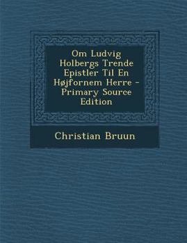 Paperback Om Ludvig Holbergs Trende Epistler Til En Hojfornem Herre - Primary Source Edition [Danish] Book