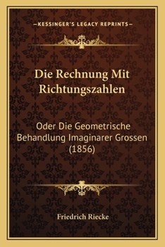 Paperback Die Rechnung Mit Richtungszahlen: Oder Die Geometrische Behandlung Imaginarer Grossen (1856) [German] Book