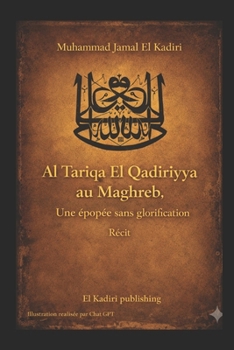 Al Tariqa El Qadiriyya au Maghreb. Une épopée sans glorification: Livre premier : La longue marche de l'orient vers l'occident (French Edition)