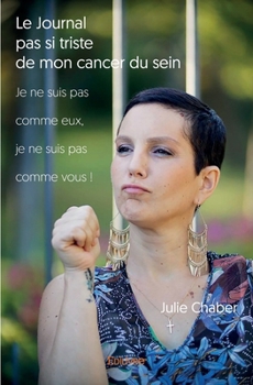 Paperback Le Journal pas si triste de mon cancer du sein: Je ne suis pas comme eux, je ne suis pas comme vous ! [French] Book