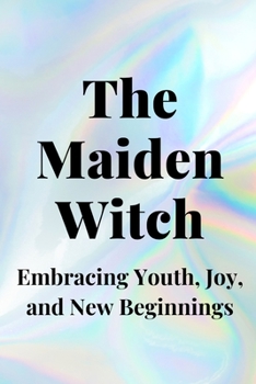 Paperback The Maiden Witch: Embracing Youth, Joy, and New Beginnings Book