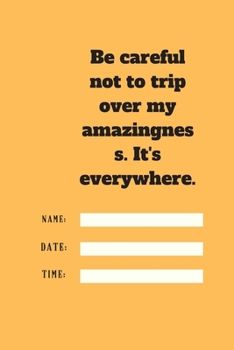 Be careful not to trip over my amazingness. It's everywhere.: Lined notebook 120 pages glossy cover different colors with different designs .lined journal