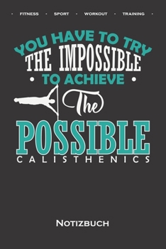 Calisthenics „Try the Impossible“ Notizbuch: Punkteraster Notizbuch für Fitnessbegeisterte, welche den Street Workout Sport rund um Eigengewichtsübungen lieben (German Edition)