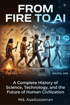 Paperback From Fire to AI: A Complete History of Science, Technology, and the Future of Human Civilization Book