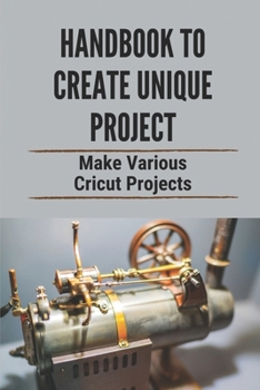 Paperback Handbook To Create Unique Project: Make Various Cricut Projects: Get Project Ideas Book