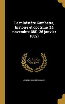 Hardcover Le ministère Gambetta, histoire et doctrine (14 novembre 1881-26 janvier 1882) [French] Book