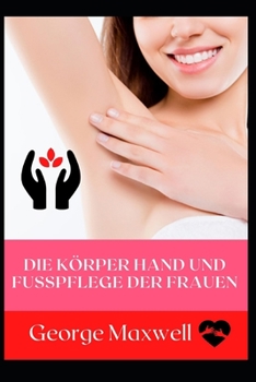 Paperback Die K?rper Hand Und Fu?pflege Der Frauen [German] Book