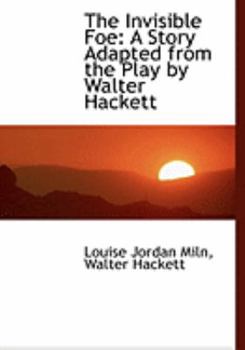 The Invisible Foe : A Story Adapted from the Play by Walter Hackett