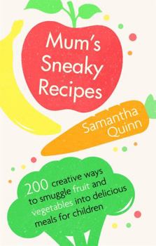 Paperback Mum's Sneaky Recipes: 200 Creative Ways to Smuggle Fruit and Vegetables Into Delicious Meals for Children Book