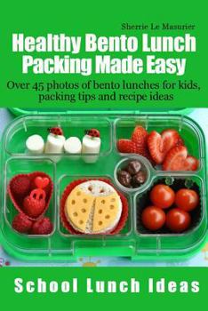 Paperback Healthy Bento Lunch Packing Made Easy: Over 45 photos of bento lunches for kids, packing tips and recipe ideas Book