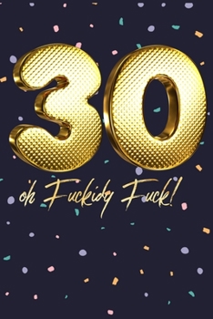 Paperback 30 Oh Fuckidy Fuck!: Gold Fun Novelty Notebook Gift for Birthday - Alternative Gift to Card - Funny Profanity Journal Gift for Men & Women Book