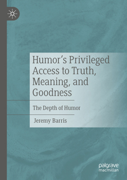 Paperback Humor's Privileged Access to Truth, Meaning, and Goodness: The Depth of Humor Book