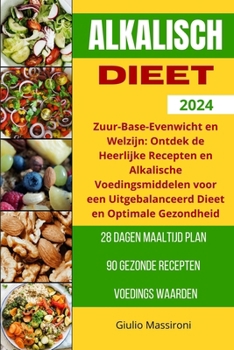 Alkalisch Dieet: Zuur-Base-Evenwicht en Welzijn: Ontdek de Heerlijke Recepten en Alkalische Voedingsmiddelen voor een Uitgebalanceerd D