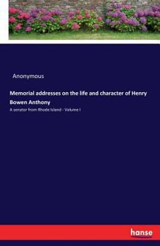 Memorial Addresses on the Life and Character of Henry Bowen Anthony
