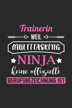 Trainerin Weil Multitasking Ninja Keine Berufsbezeichnung Ist: A5 Blanko • Notebook • Notizbuch • Taschenbuch • Journal • Tagebuch - Ein lustiges ... die beste Trainerin der Welt (German Edition)