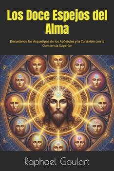 Los Doce Espejos del Alma: Desvelando los Arquetipos de los Apóstoles y la Conexión con la Conciencia Superior (Spanish Edition)