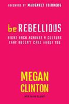 Paperback Be Rebellious: Fight Back Against a Culture That Doesn't Care about You Book