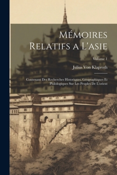 Paperback Mémoires Relatifs a L'asie: Contenant Des Recherches Historiques, Géographiques Et Philologiques Sur Les Peuples De L'orient; Volume 1 [French] Book