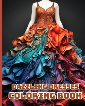 Paperback Dazzling Dresses Coloring Book: Fabulous Fashion Coloring Book; Gorgeous Designs for Relaxation, Stress Relief Book
