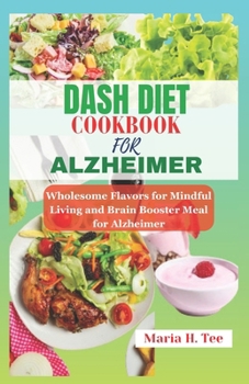 Paperback Dash diet Cookbook for Alzheimer: Wholesome Flavors for Mindful Living and Brain Booster Meal for Alzheimer Book