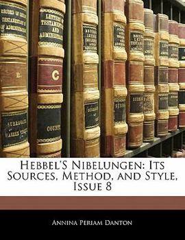 Paperback Hebbel's Nibelungen: Its Sources, Method, and Style, Issue 8 Book