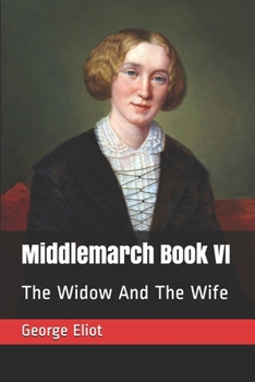 Middlemarch Book VI: The Widow And The Wife - Book #6 of the Middlemarch (8 volumes)