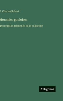 Monnaies gauloises: Description raisonnée de la collection