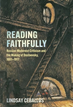 Reading Faithfully: Russian Modernist Criticism and the Making of Dostoevsky, 1881-1917