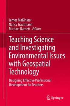 Hardcover Teaching Science and Investigating Environmental Issues with Geospatial Technology: Designing Effective Professional Development for Teachers Book