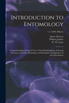 Paperback Introduction to Entomology: Comprehending a General View of the Metamorphoses, External Structure, Anatomy, Physiology, and Systematic Arrangement Book